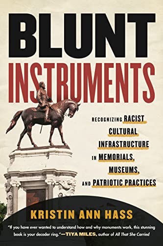cover image Blunt Instruments: Recognizing Racist Cultural Infrastructure in Memorials, Museums, and Patriotic Practices