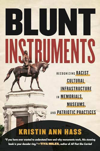cover image Blunt Instruments: Recognizing Racist Cultural Infrastructure in Memorials, Museums, and Patriotic Practices