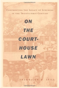 On the Courthouse Lawn: Confronting the Legacy of Lynching in the Twenty-First Century