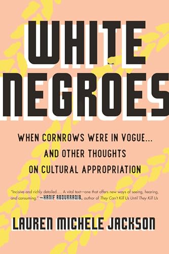 cover image White Negroes: When Cornrows Were in Vogue... and Other Thoughts on Cultural Appropriation