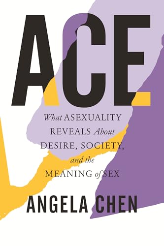 cover image Ace: What Asexuality Reveals About Desire, Identity, and the Meaning of Sex