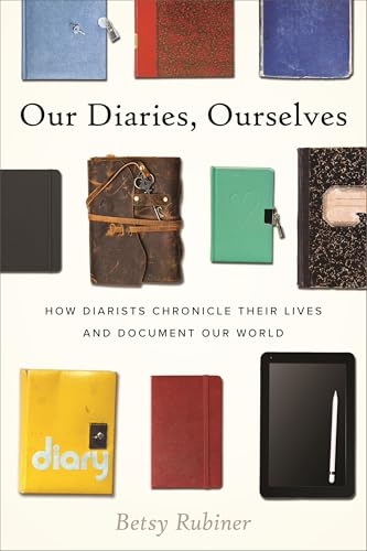 cover image Our Diaries, Ourselves: How Diarists Chronicle Their Lives and Document Our World