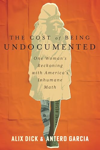 cover image The Cost of Being Undocumented: One Woman’s Reckoning with America’s Inhumane Math