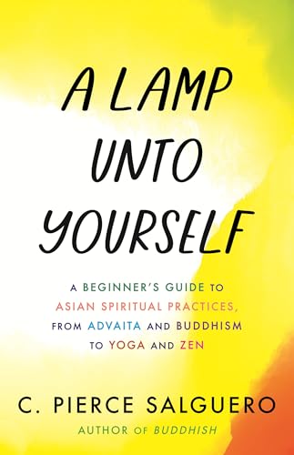 cover image A Lamp unto Yourself: A Beginner’s Guide to Asian Spiritual Practices, from Advaita and Buddhism to Yoga and Zen