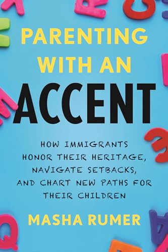 cover image Parenting with an Accent: How Immigrants Honor Their Heritage, Navigate Setbacks, and Chart New Paths for Their Children