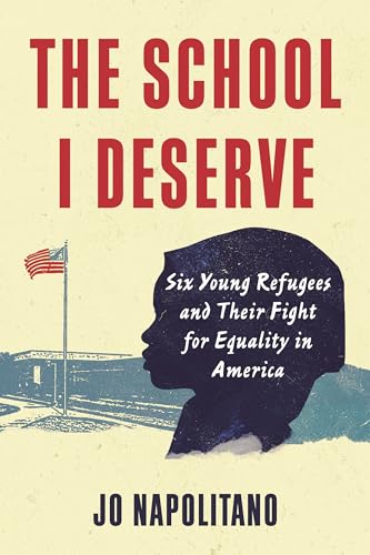 cover image The School I Deserve: Six Young Refugees and Their Fight for Equality in America