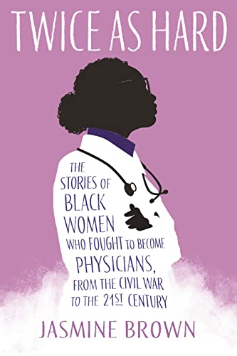 cover image Twice as Hard: The Stories of Black Women Who Fought to Become Physicians from the Civil War to the Twenty-First Century 