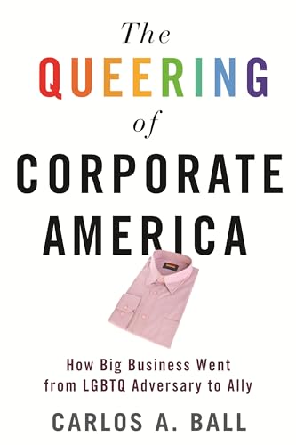 cover image The Queering of Corporate America: How Big Business Went from LGBTQ Adversary to Ally