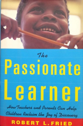 cover image THE PASSIONATE LEARNER: How Teachers and Parents Can Reclaim the Joy of Discovery for All Children