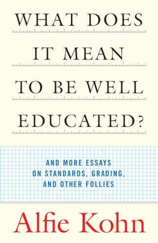 cover image WHAT DOES IT MEAN TO BE WELL EDUCATED? And More Essays on Standards, Grading, and Other Follies