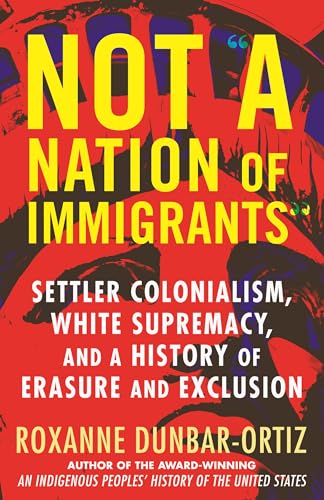 cover image Not “a Nation of Immigrants”: Settler Colonialism, White Supremacy, and a History of Erasure and Exclusion