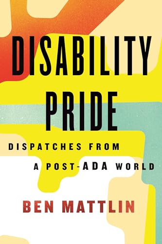 cover image Disability Pride: Dispatches from a Post-ADA World