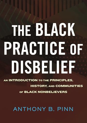 cover image The Black Practice of Disbelief: An Introduction to the Principles, History, and Communities of Black Nonbelievers
