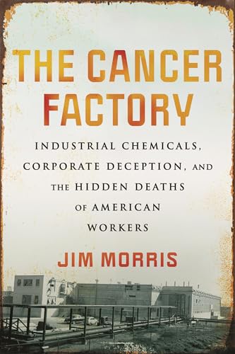 cover image The Cancer Factory: Industrial Chemicals, Corporate Deception, and the Hidden Deaths of American Workers