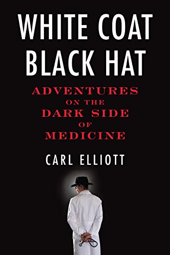 cover image White Coat, Black Hat: Adventures on the Dark Side of Medicine