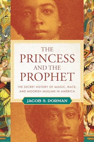 cover image The Princess and the Prophet: The Secret History of Magic, Race, and Moorish Muslims in America