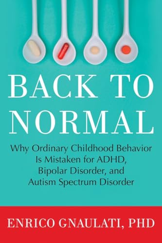 cover image Back to Normal: The Overlooked, Ordinary Explanations for Kids’ ADHD, Bipolar, and Autistic-Like Behavior