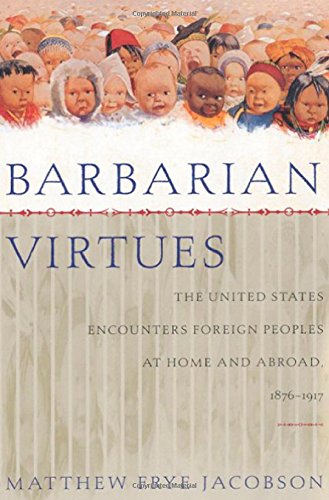 cover image Barbarian Virtues: The United States Encounters Foreign Peoples at Home and Abroad, 1876-1917