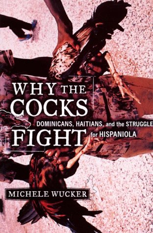 cover image Why the Cocks Fight: Dominicans, Haitians, and the Struggle for Hispaniola
