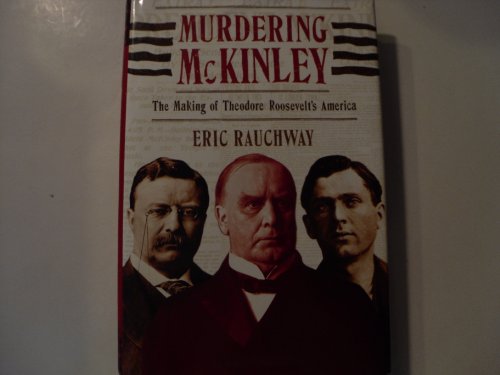 cover image MURDERING MCKINLEY: The Making of Theodore Roosevelt's America