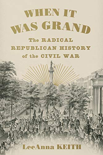cover image When It Was Grand: The Radical Republican History of the Civil War