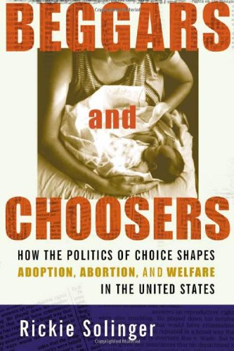 cover image BEGGARS AND CHOOSERS: How the Politics of Choice Shapes Adoption, Abortion, and Welfare in America