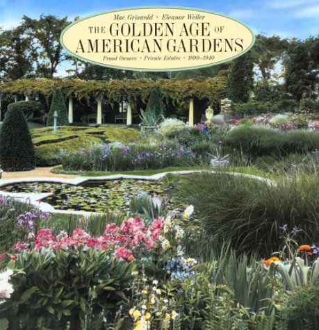 cover image The Golden Age of American Gardens: Proud Owners * Private Estates * 1890-1940