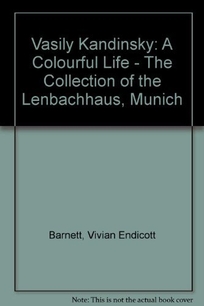 Vasily Kandinsky: A Colorful Life the Colletion of the Lenbachhaus