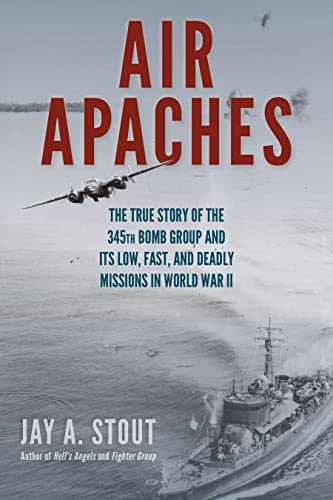 cover image Air Apaches: The True Story of the 345th Bomb Group and Its Low, Fast, and Deadly Missions in World War II 