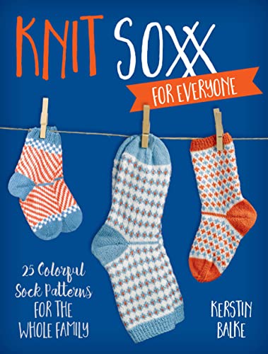 cover image Knit Soxx for Everyone: 25 Colorful Sock Patterns for the Whole Family