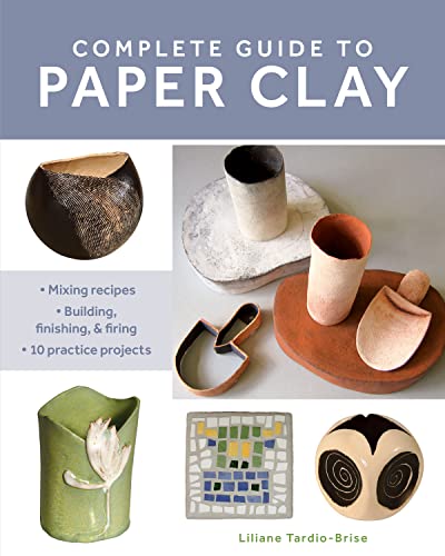 cover image Complete Guide to Paper Clay: Mixing Recipes; Building, Finishing, and Firing; 10 Practice Projects