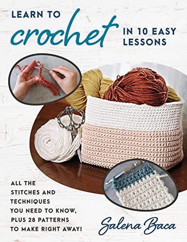 cover image Learn to Crochet in 10 Easy Lessons: All the Stitches and Techniques You Need to Know, Plus 28 Patterns to Make Right Away