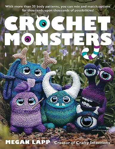 cover image Crochet Monsters: With More than 35 Body Patterns, You Can Mix and Match Options for Thousands upon Thousands of Possibilities!