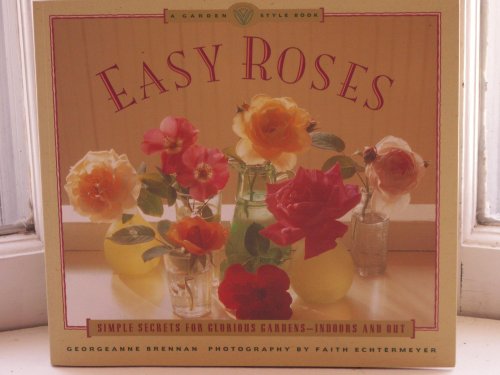 cover image Easy Roses: Secrets for Glorious Gardens- Indoors and Out