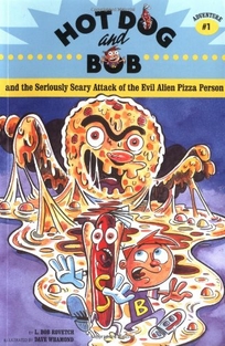 Hot Dog and Bob and the Seriously Scary Attack of the Evil Alien Pizza Person