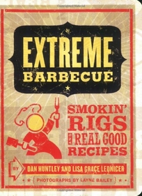 Extreme Barbecue: Smokin' Rigs and Real Good Recipes