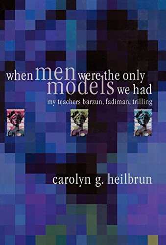 cover image WHEN MEN WERE THE ONLY MODELS WE HAD: My Teachers Barzun, Fadiman, Trilling
