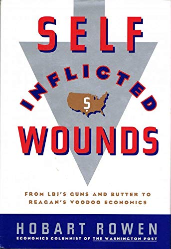 cover image Self-Inflicted Wounds:: From LBJ's Guns and Butter to Reagan's Voodoo Economics