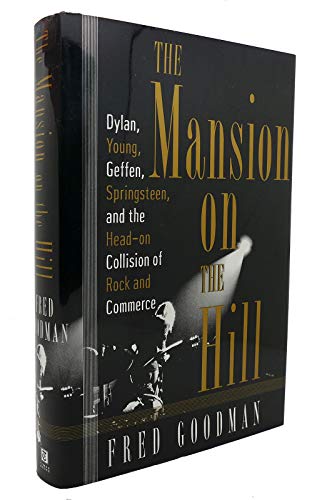 cover image The Mansion on the Hill: Dylan, Young, Geffen, and Springsteen and the Head-On Collision of Rock and Comm Erce