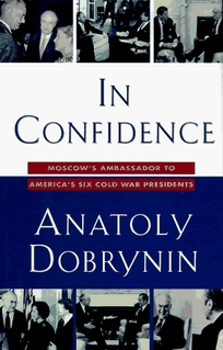 In Confidence:: Moscows Ambassador to Americas Six Cold War Presidents