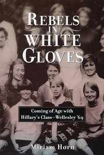 Rebels in White Gloves: Coming of Age with the Wellesley Class of '69