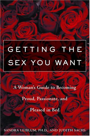 cover image Getting the Sex You Want: A Woman's Guide to Becoming Proud, Passionate and Pleased in Bed