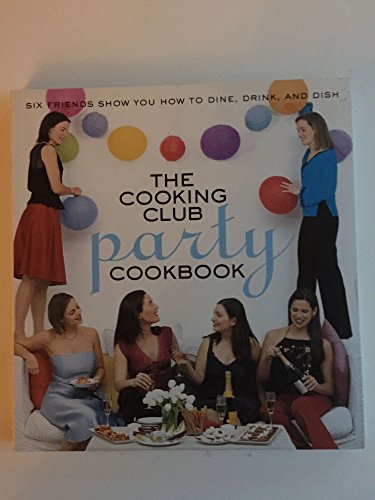 cover image The Cooking Club Party Cookbook: Six Friends Show You How to Dine, Drink, and Dish