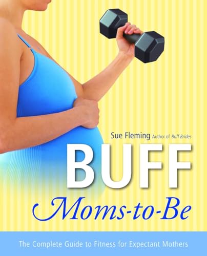 cover image Buff Moms-To-Be: The Complete Guide to Fitness for Expectant Mothers