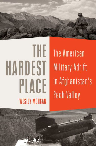 cover image The Hardest Place: The American Military Adrift in Afghanistan’s Pech Valley