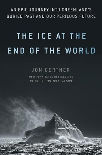 cover image The Ice at the End of the World: An Epic Journey into Greenland’s Buried Past and Our Perilous Future