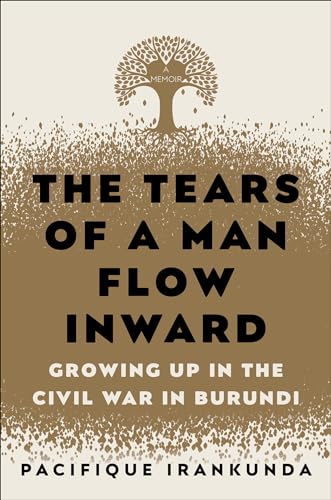 cover image The Tears of a Man Flow Inward: Growing Up in the Civil War in Burundi