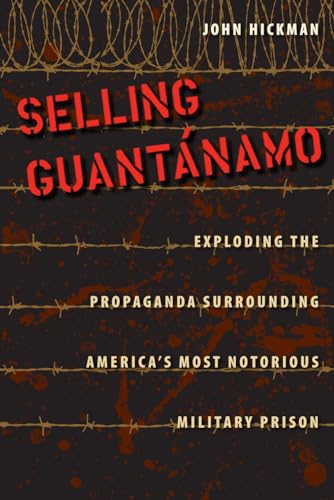cover image Selling Guantanamo: Exploding the Propaganda Surrounding America's Most Notorious Military Prison