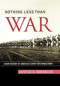 Nothing Less than War: A New History of America's Entry into World War I 