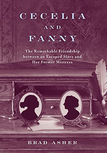 cover image Cecelia and Fanny: 
The Remarkable Friendship Between an Escaped Slave and Her Former Mistress